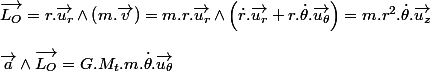 \overrightarrow{L_{O}}=r.\overrightarrow{u_{r}}\wedge\left(m.\overrightarrow{v}\right)=m.r.\overrightarrow{u_{r}}\wedge\left(\dot{r}.\overrightarrow{u_{r}}+r.\dot{\theta}.\overrightarrow{u_{\theta}}\right)=m.r^{2}.\dot{\theta}.\overrightarrow{u_{z}}
 \\ 
 \\ \overrightarrow{a}\wedge\overrightarrow{L_{O}}=G.M_{t}.m.\dot{\theta}.\overrightarrow{u_{\theta}}